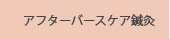 アフターバースケア鍼灸